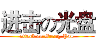 进击の光盘 (attack on Guang Pan)