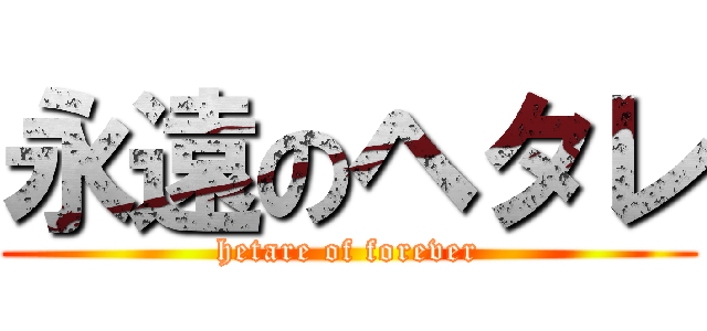 永遠のヘタレ (hetare of forever)