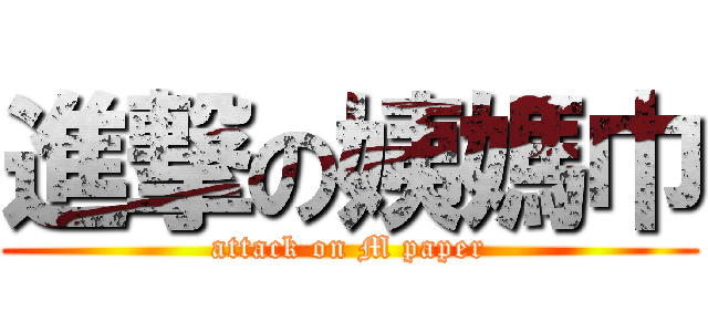 進撃の姨媽巾 (attack on M paper)