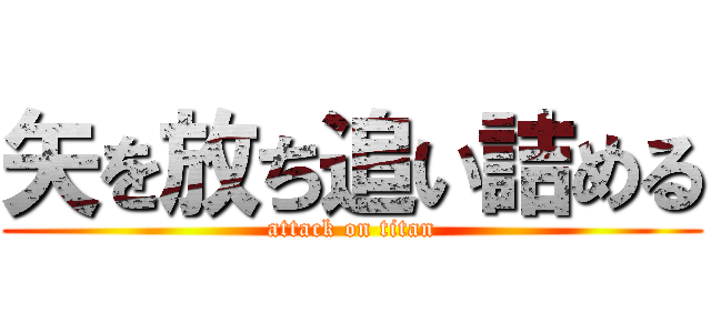 矢を放ち追い詰める (attack on titan)
