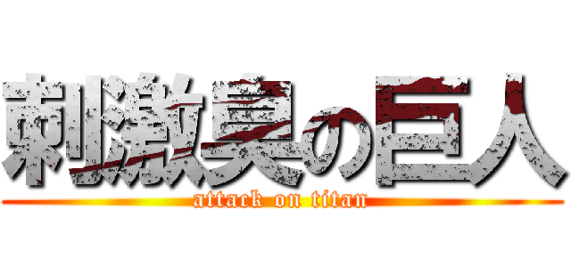 刺激臭の巨人 (attack on titan)