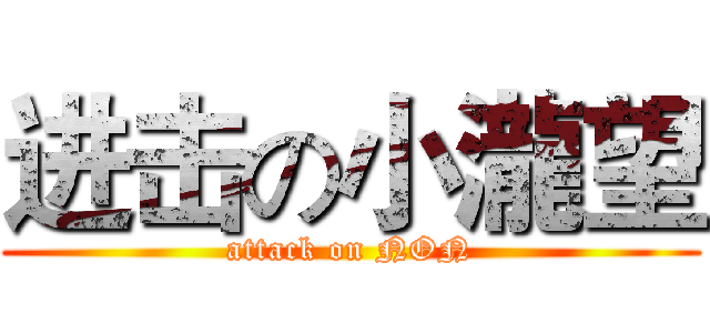 进击の小瀧望 (attack on NON)