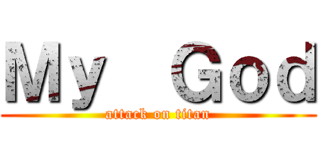 Ｍｙ  Ｇｏｄ (attack on titan)