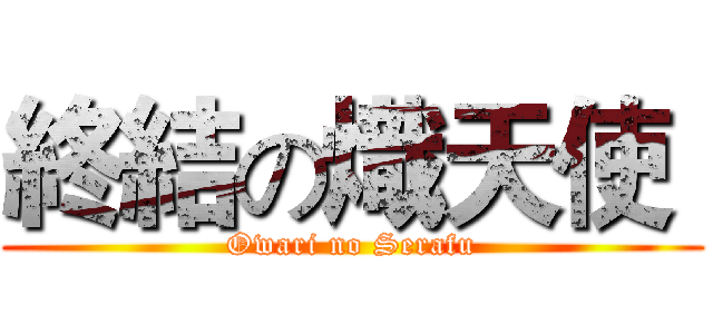 終結の熾天使  (Owari no Serafu)