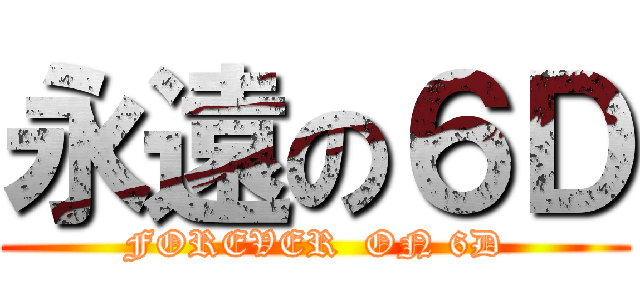 永遠の６Ｄ (FOREVER  ON 6D)