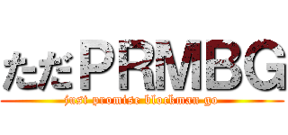 ただＰＲＭＢＧ (just promise blockman go)