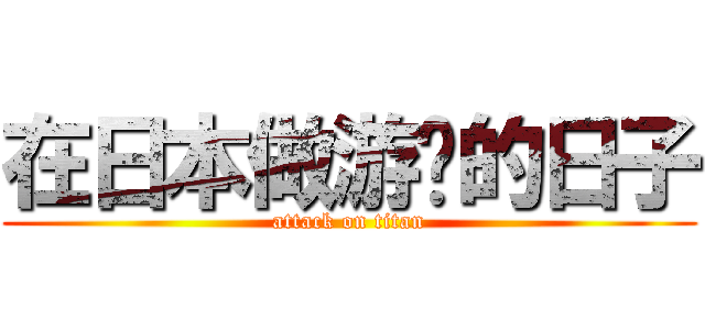 在日本做游戏的日子 (attack on titan)