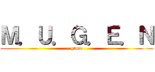 Ｍ．Ｕ．Ｇ．Ｅ．Ｎ (game)