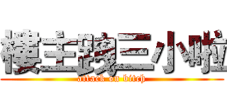 樓主跩三小啦 (attack on bitch)