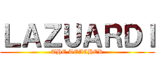 ＬＡＺＵＡＲＤＩ (THE TEACHER)