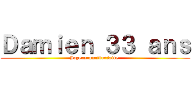 Ｄａｍｉｅｎ ３３ ａｎｓ (Joyeux anniversaire )