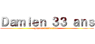 Ｄａｍｉｅｎ ３３ ａｎｓ (Joyeux anniversaire )