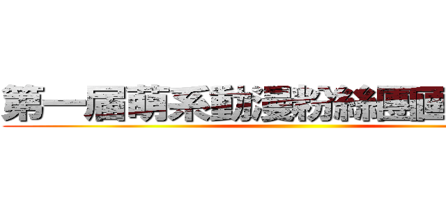 第一届萌系動漫粉絲團画画比賽 ()