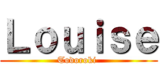 Ｌｏｕｉｓｅ (Todoroki )