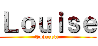 Ｌｏｕｉｓｅ (Todoroki )