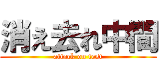 消え去れ中間 (attack on test)