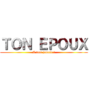 ＴＯＮ ＥＰＯＵＸ (A tout jamais ?)