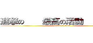 進撃の    最高の活動          (attack on titan)