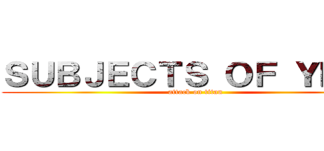 ＳＵＢＪＥＣＴＳ ＯＦ ＹＭＩＲ (attack on titan)