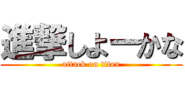 進撃しよーかな (attack on titan)