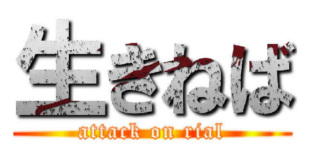 生きねば (attack on rial)