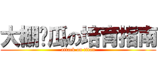 大棚黃瓜の培育指南 (attack on titan)