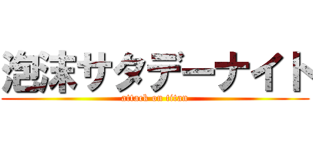 泡沫サタデーナイト (attack on titan)