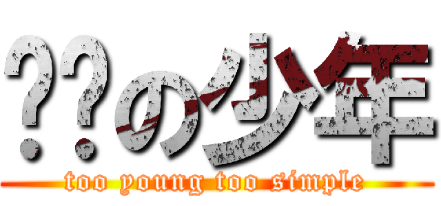 图样の少年 (too young too simple)