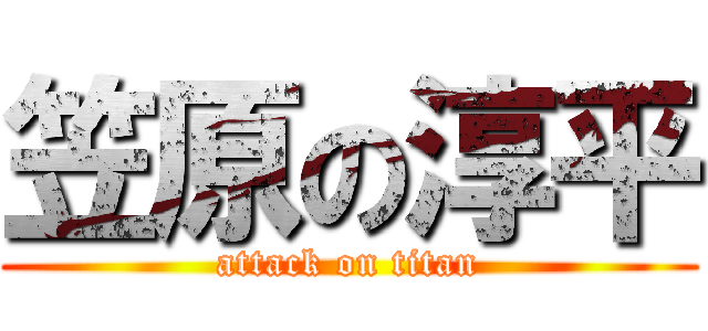 笠原の淳平 (attack on titan)