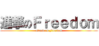進撃のＦｒｅｅｄｏｍ (attack on Freedom)
