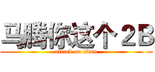马腾你这个２Ｂ (attack on titan)