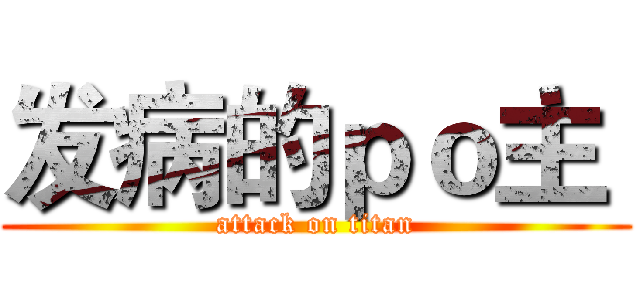 发病的ｐｏ主  (attack on titan)