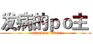 发病的ｐｏ主  (attack on titan)
