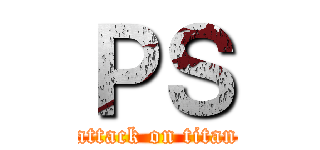 ＰＳ (attack on titan)