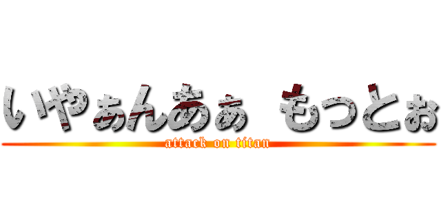 いやぁんあぁ もっとぉ (attack on titan)