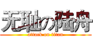 无耻の陆舟 (attack on titan)