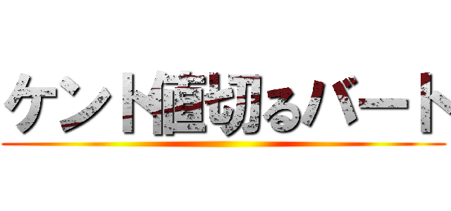 ケント値切るバート ()