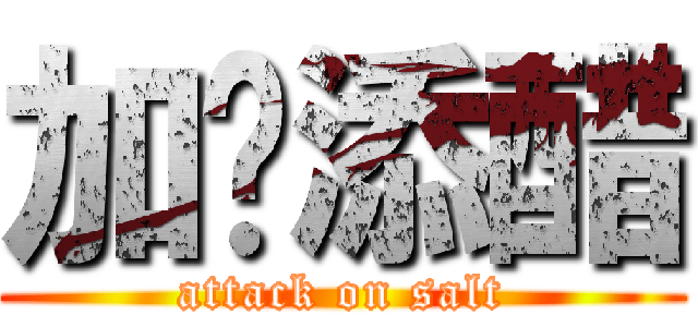 加盐添醋 (attack on salt)