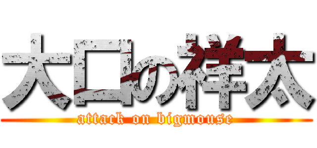 大口の祥太 (attack on bigmouse)