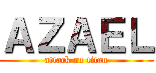 ＡＺＡＥＬ (attack on titan)