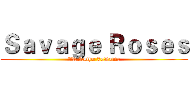 Ｓａｖａｇｅ Ｒｏｓｅｓ (Alf Rolyu ZoDante)
