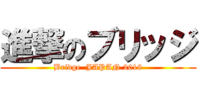進撃のブリッジ (Bridge  JAPAN 2018)