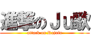 進撃のＪｕ歌 (attack on Rajufa)