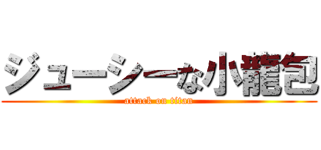 ジューシーな小龍包 (attack on titan)