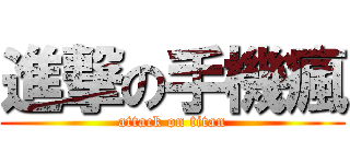 進撃の手機瘋 (attack on titan)