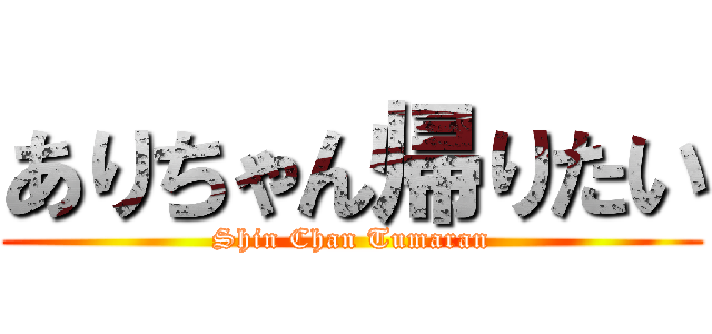 ありちゃん帰りたい (Shin Chan Tumaran)