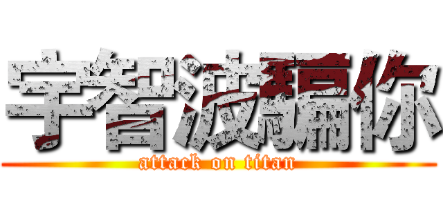 宇智波騙你 (attack on titan)