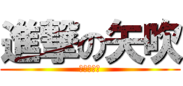 進撃の矢吹 (筋肉で暴走)
