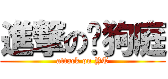 進撃の黃狗庭 (attack on YT)
