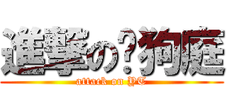 進撃の黃狗庭 (attack on YT)